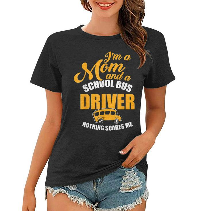 Im A Mom & School Bus Driver Nothing Scares Me Women T-shirt