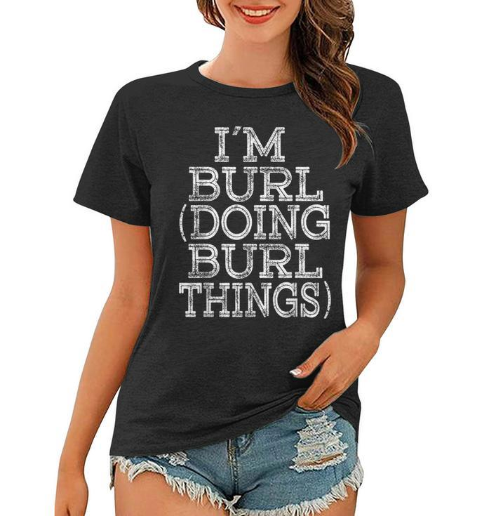 Im Burl Doing Burl Things Matching Family Reunion Name Women T-shirt