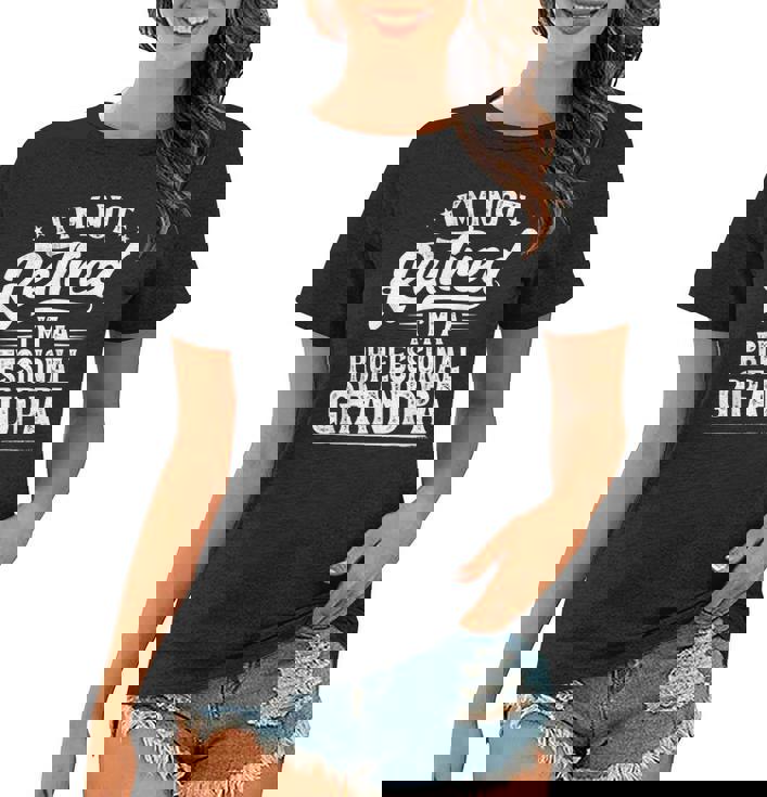 Im Not Retired Im A Professional Grandpa Retirement Women T-shirt