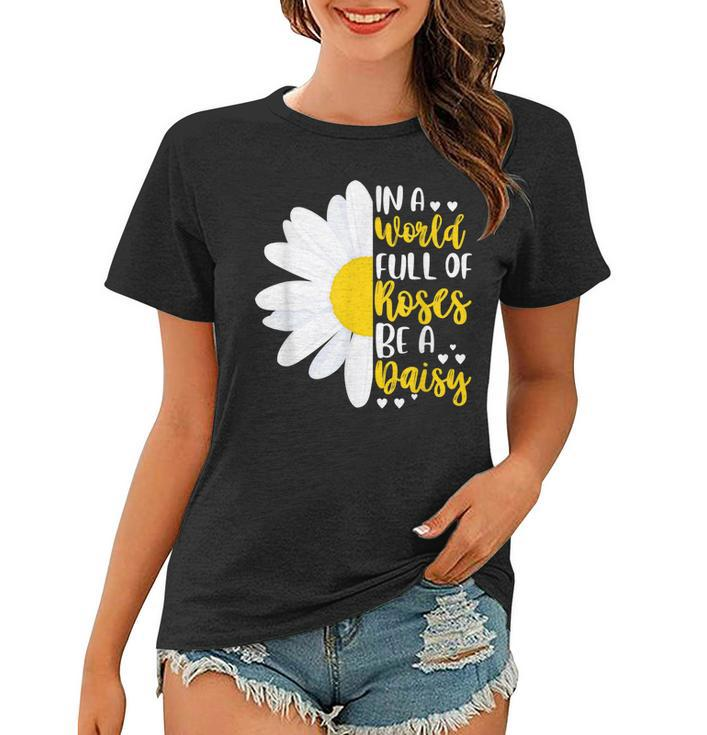 In A World Full Of Roses Be A Daisy  Women T-shirt