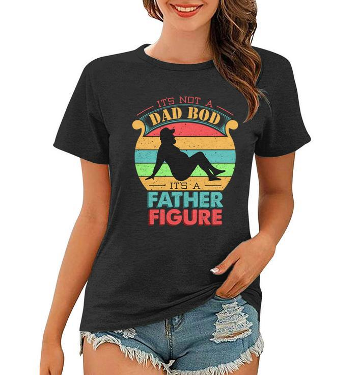 Its Not A Dad Bod Its A Father Figure Funny Fathers Day Women T-shirt