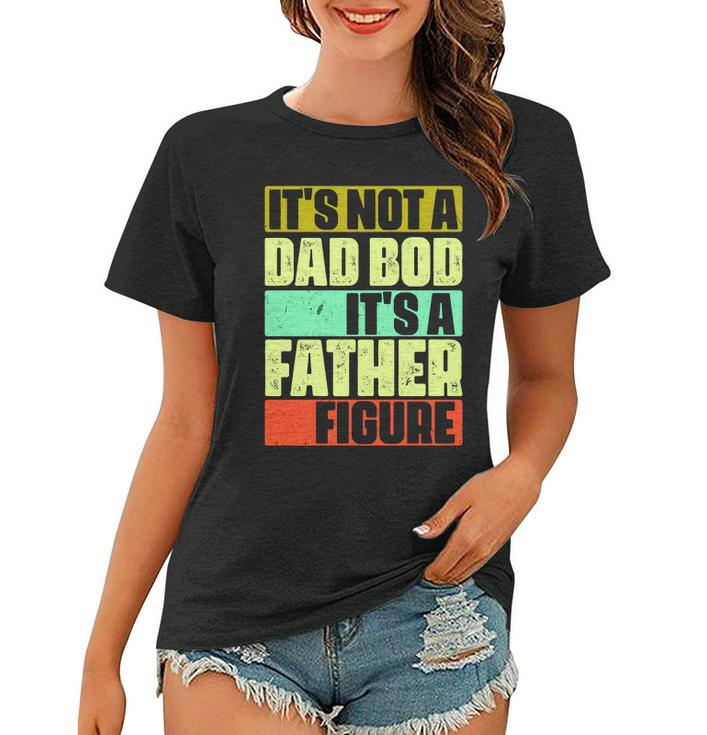 Its Not A Dad Bod Its A Father Figure Funny Vintage Women T-shirt