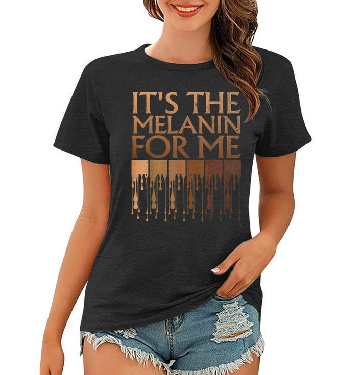 Its The Melanin For Me Melanated Black History Month Women  Women T-shirt
