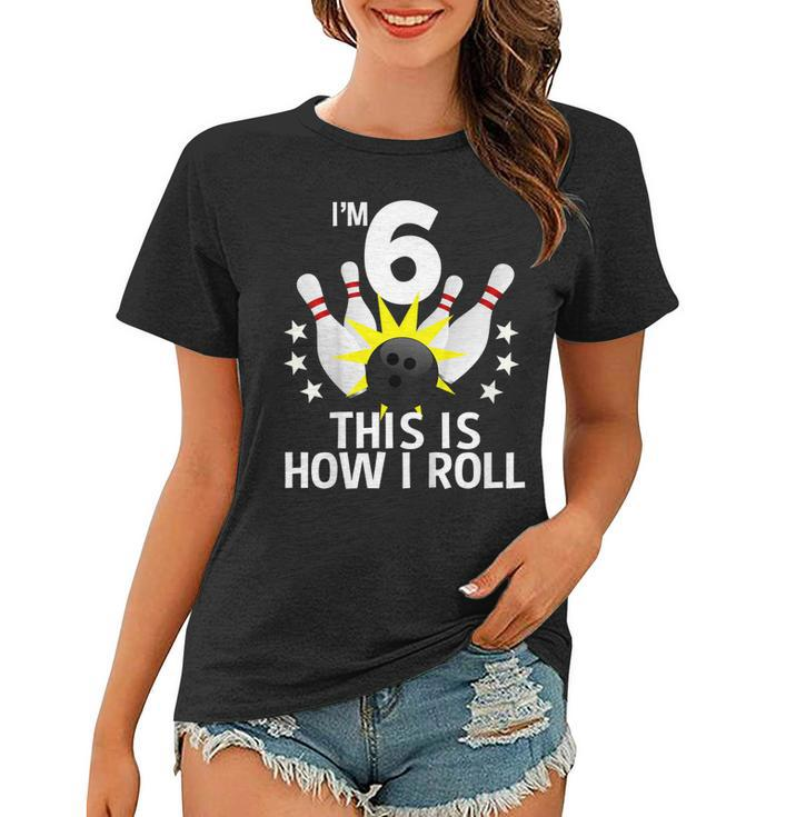 Kids 6 Year Old Bowling Birthday Party Shirt How I Roll Gift Idea Women T-shirt