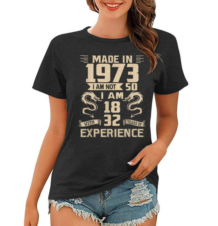 Made In 1973 I Am Not 50 I Am 18 With 32 Years Of Experience  Women T-shirt