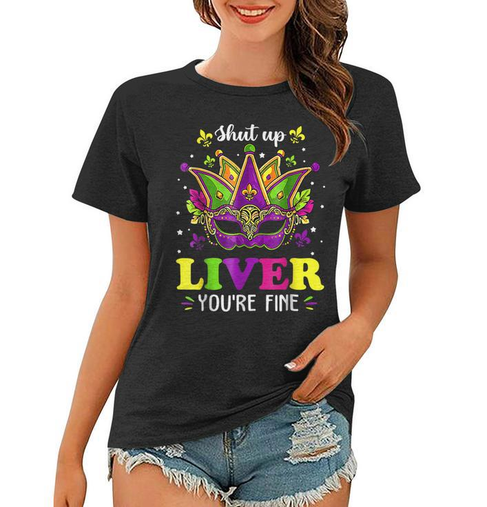 Mardi Gras Shut Up Liver Youre Fine Funny Alcohol Lover  Women T-shirt