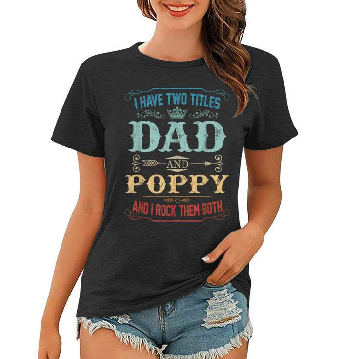 Mens I Have Two Titles Dad And Poppy Funny Fathers Day Gift  Women T-shirt