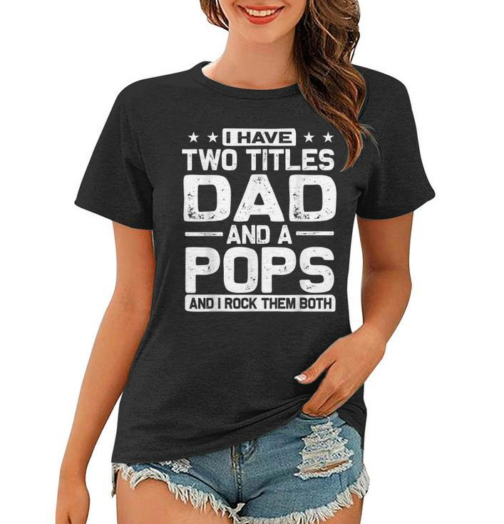 Mens I Have Two Titles Dad And Pops And I Rock Them Both  Women T-shirt