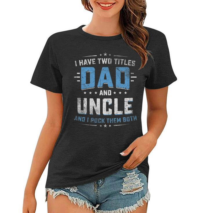 Mens I Have Two Titles Dad And Uncle I Rock Them Both Vintage   Women T-shirt