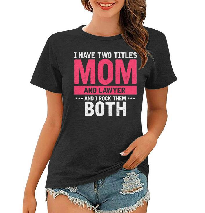 Mens I Have Two Titles Mom And Lawyer And I Rock Them Both   Women T-shirt