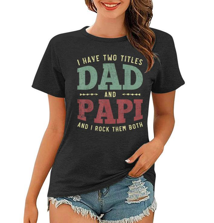 Mens Men Funny I Have Two Titles Dad And Papi Vintage Fathers Day  Women T-shirt