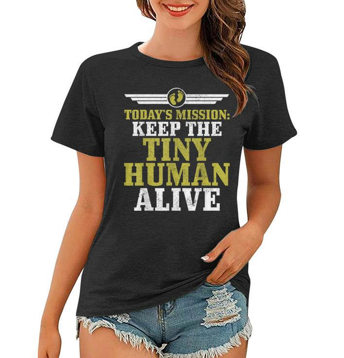 Mens Todays Mission Keep Tiny Human Alive Funny Fathers Day Dad  Women T-shirt