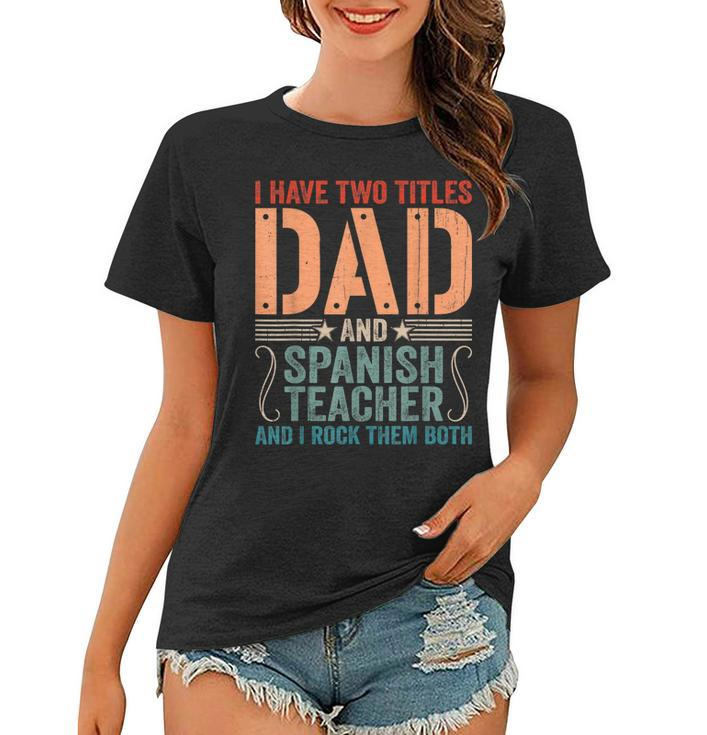 Mens Vintage Fathers Day I Have Two Titles Dad & Spanish Teacher  Women T-shirt
