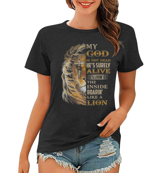 My God Is Not Dead Hes Surely Alive Hes Livin  Women T-shirt