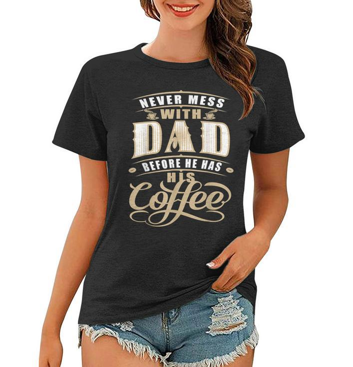 Never Mess Dad Before Has Coffee For Men Father Day  Women T-shirt