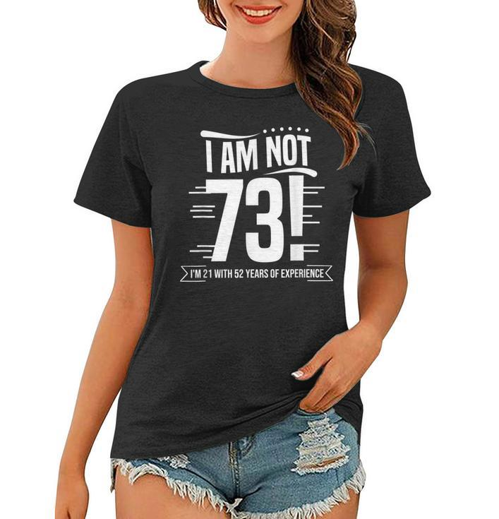 Not 73 Im 21 With 52 Years Experience Birthday Gift Funny  Women T-shirt - Thegiftio