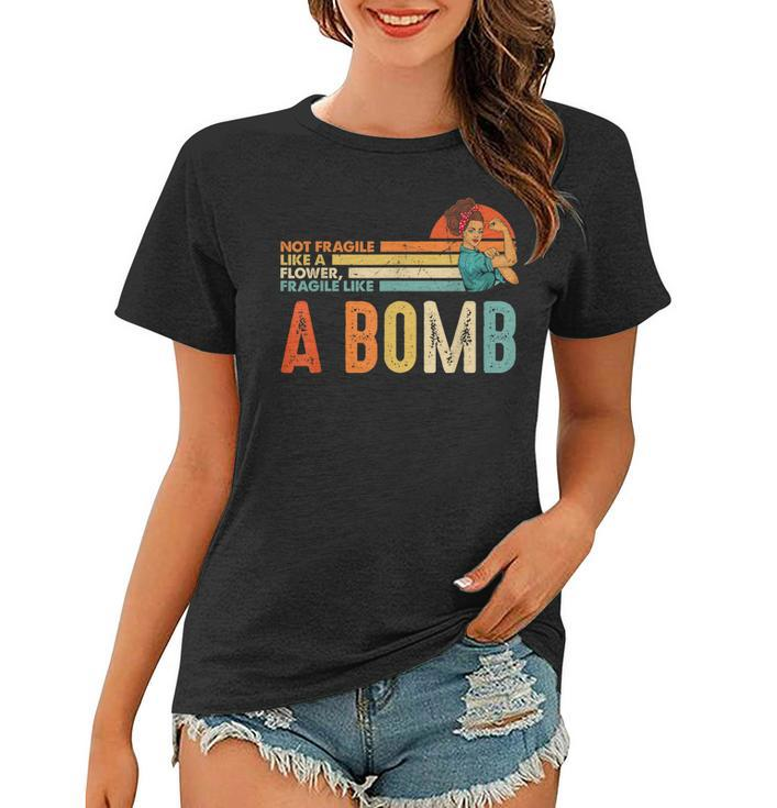 Not Fragile Like A Flower Fragile Like A Bomb Feminist  Women T-shirt