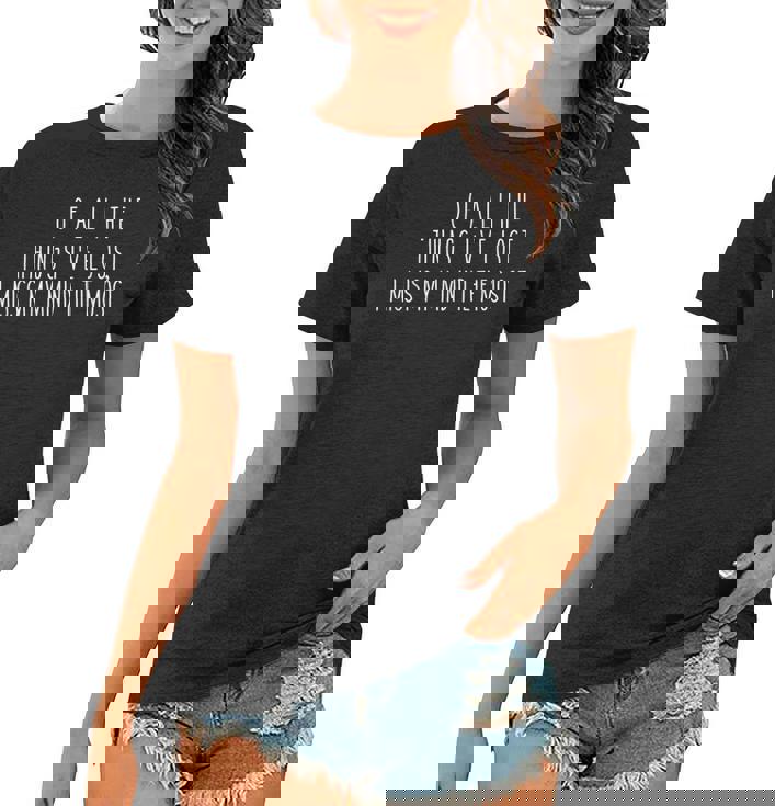 Of All The Things I Have Lost I Miss My Mind The Most T-Shirt Of All The Things I Have Lost I Miss My Mind The Most T-Shirt