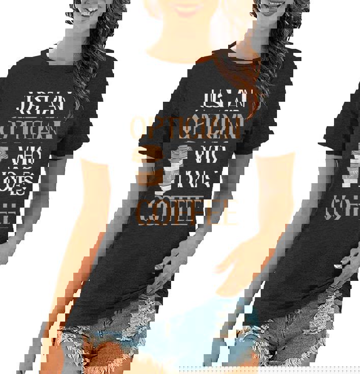 Optician Eye Doctor Vision Coffee Lover Caffeine Career Love  Women T-shirt