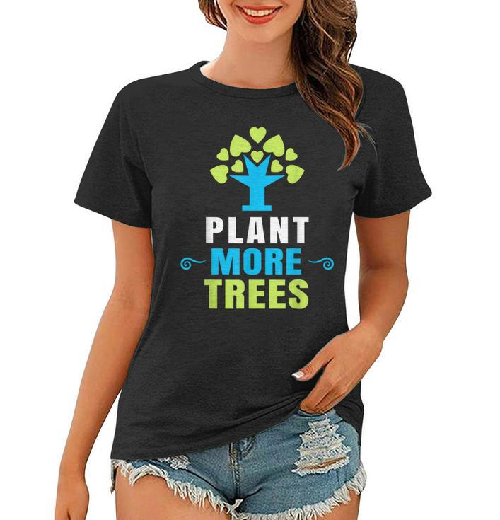 Plant More Trees Tree Hugger  Earth Day Arbor Day  Women T-shirt