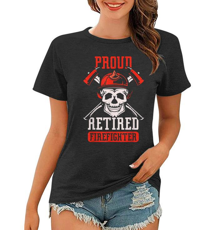 Proud Retired Firefighter Retirement Fire Fighter Retiree  Women T-shirt