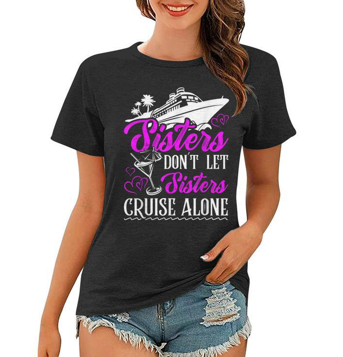 Sisters Dont Let Sisters Cruise Alone Cruise Vacation Family Women T-shirt