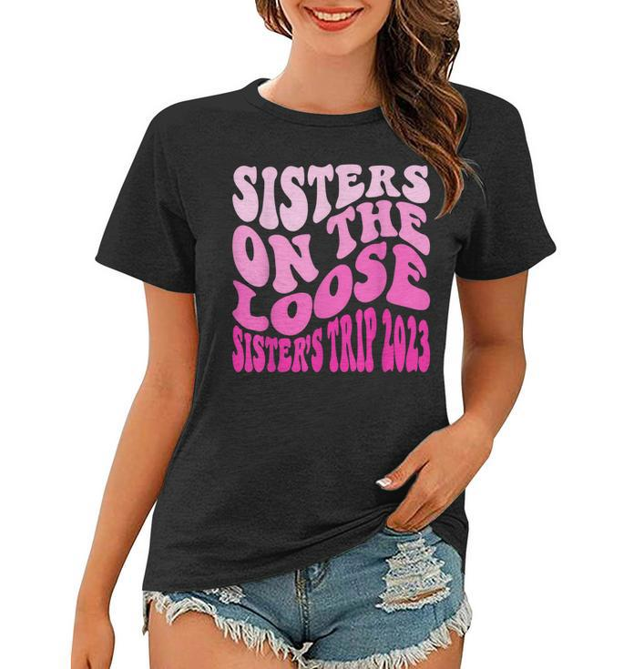 Sisters On The Loose Sisters Trip 2023 Fun Vacation Cruise  Women T-shirt