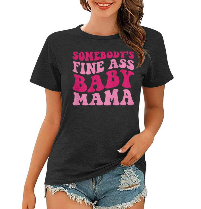 Somebodys Fine Ass Baby Mama Funny Mom Saying Cute Mom  Women T-shirt
