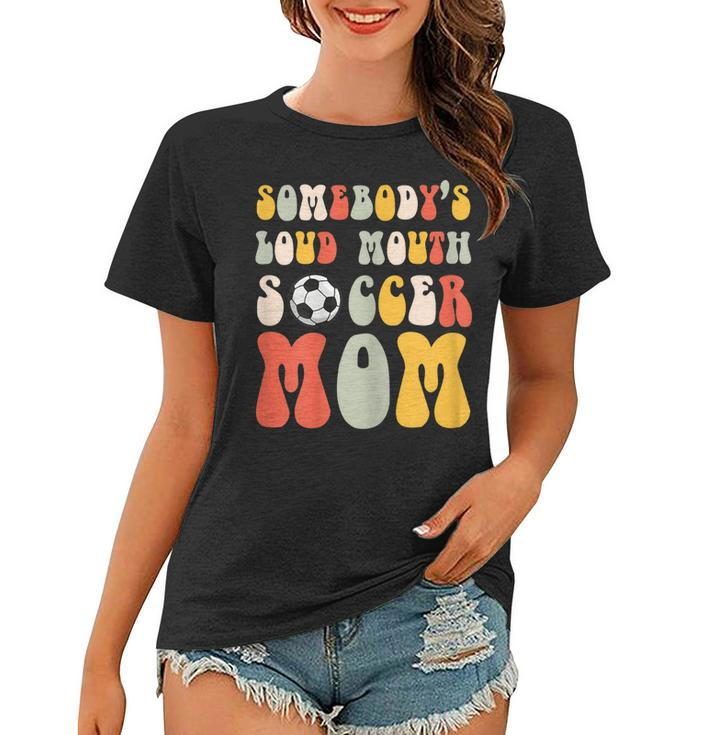 Somebodys Loud Mouth Soccer Mom Bball Mom Quotes  Women T-shirt