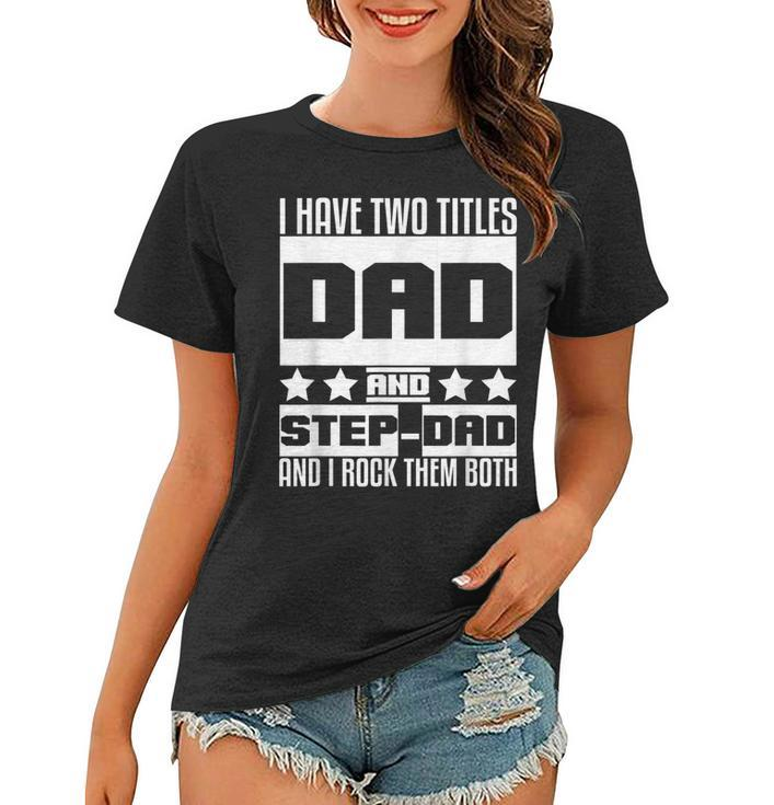 Stepdad  For Men I Have Two Titles Dad And Step Dad  Women T-shirt