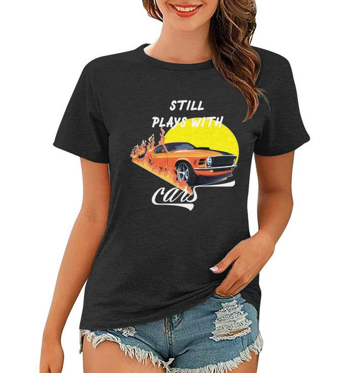 Still Plays With Cars Matching Family Women T-shirt