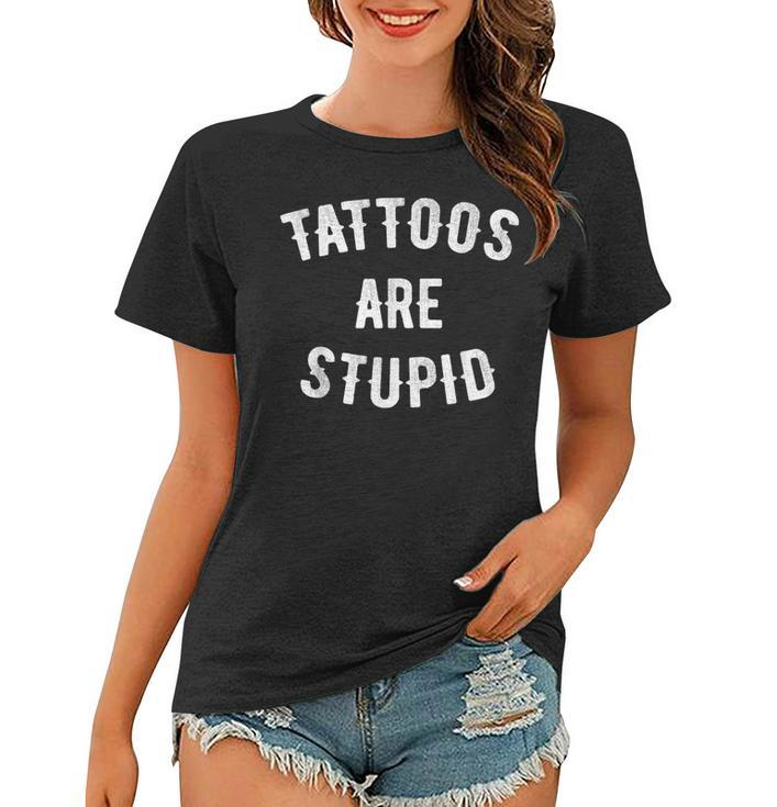 Tattoos Are Stupid  Funny Sarcastic Retro Tattoo Lover  Women T-shirt