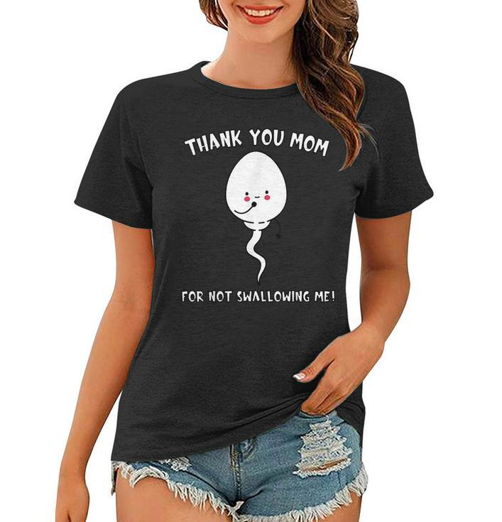 Thank You Mom For Not Swallowing Me Mothers Day Funny Quote  Women T-shirt