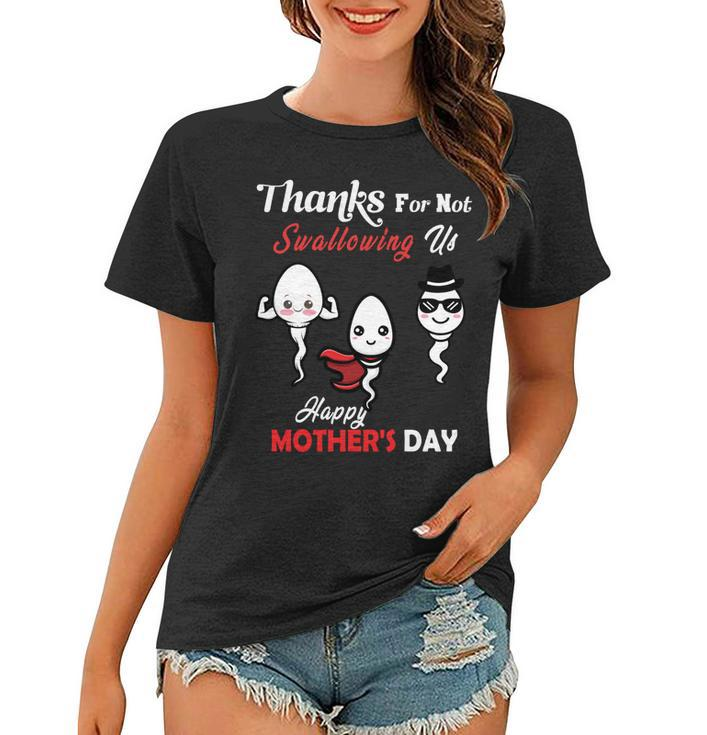 Thanks For Not Swallowing Us Happy Mothers Day Fathers Day   Women T-shirt