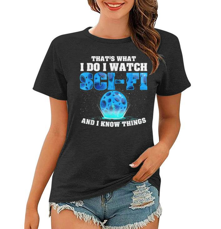 That What Do I Watch Sci-Fi & I Know Things Science Fiction  Women T-shirt