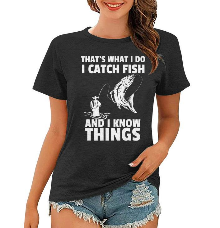 Thats What I Do I Catch Fish And I Know Things Fun Fishing   Women T-shirt