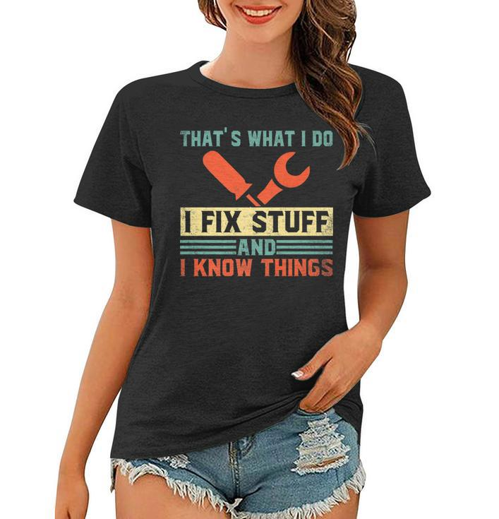 Thats What I Do I Fix Stuff And I Know Things Funny   V2 Women T-shirt
