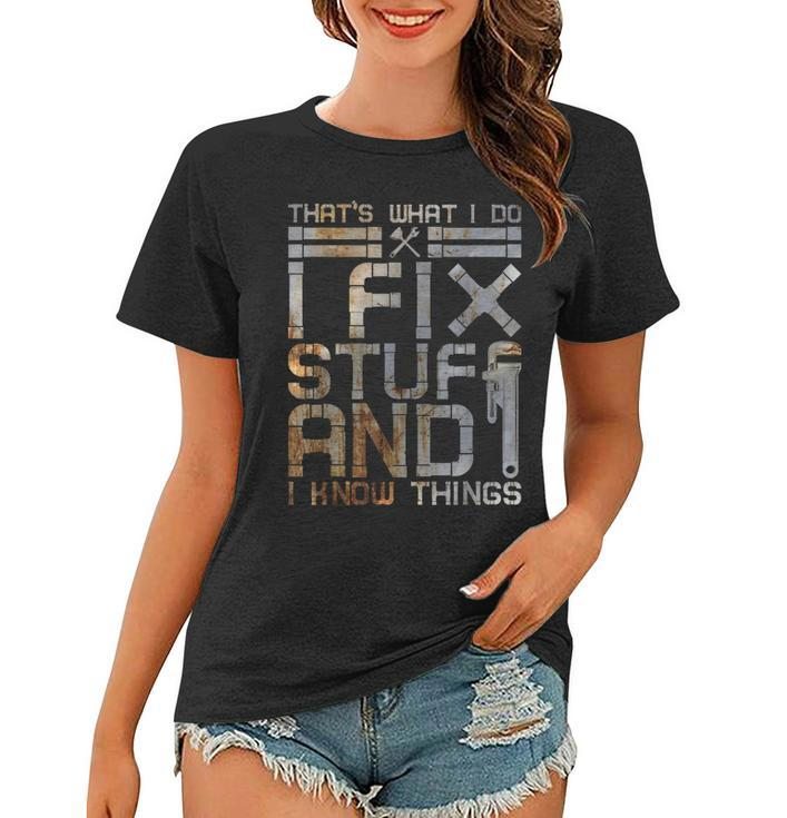 Thats What I Do I Fix Stuff And I Know Things Plumbing Women T-shirt