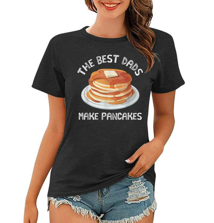 The Best Dads Make Pancakes Funny T Shirt For Fathers Day Women T-shirt