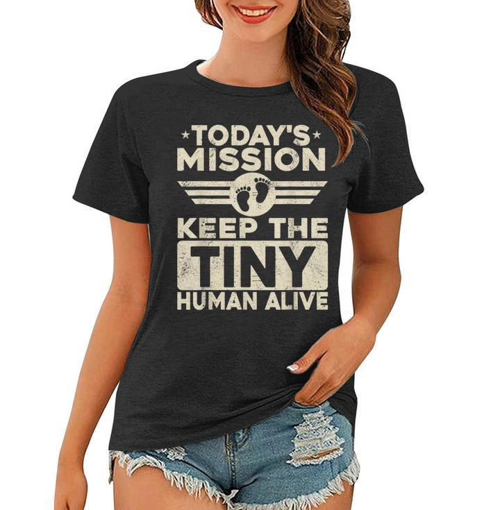 Todays Mission Keep Tiny Human Alive Funny Dad Fathers Day  Women T-shirt