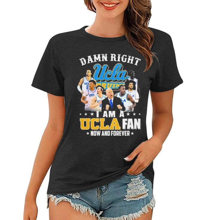 Ucla Damn Right I Am A Ucla Fan Now And Forever Justin Williams Brad Whitworth Carsen Ryan Women T-shirt