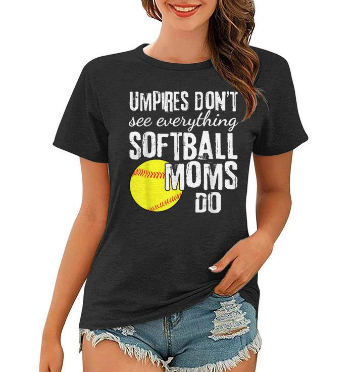 Umpires Dont See Everything Softball Moms Do Funny Quote  Women T-shirt
