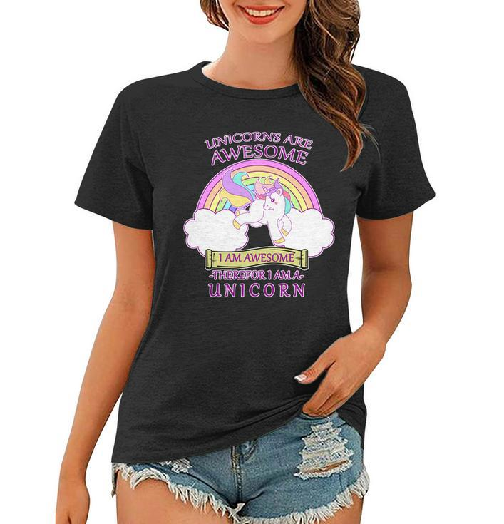 Unicorns Are Awesome Therefor I Am S Unicorn Women T-shirt