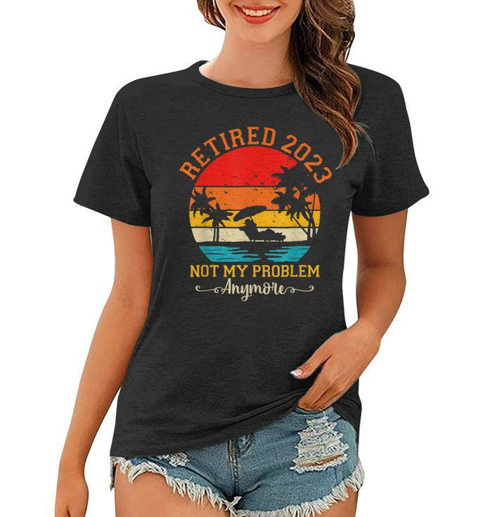 Vintage Retirement Retired 2023 Not My Problem Anymore  Women T-shirt