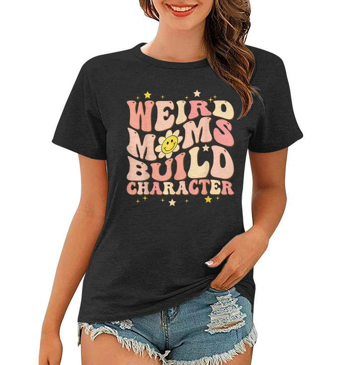 Weird Moms Build Character Mothers Day Funny For Best Mom  Women T-shirt