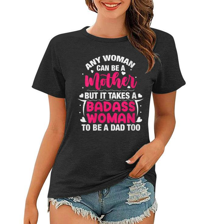 Womens Badass Mom To Be A Dad Mothers Fathers Day Single Mom Womens  Women T-shirt