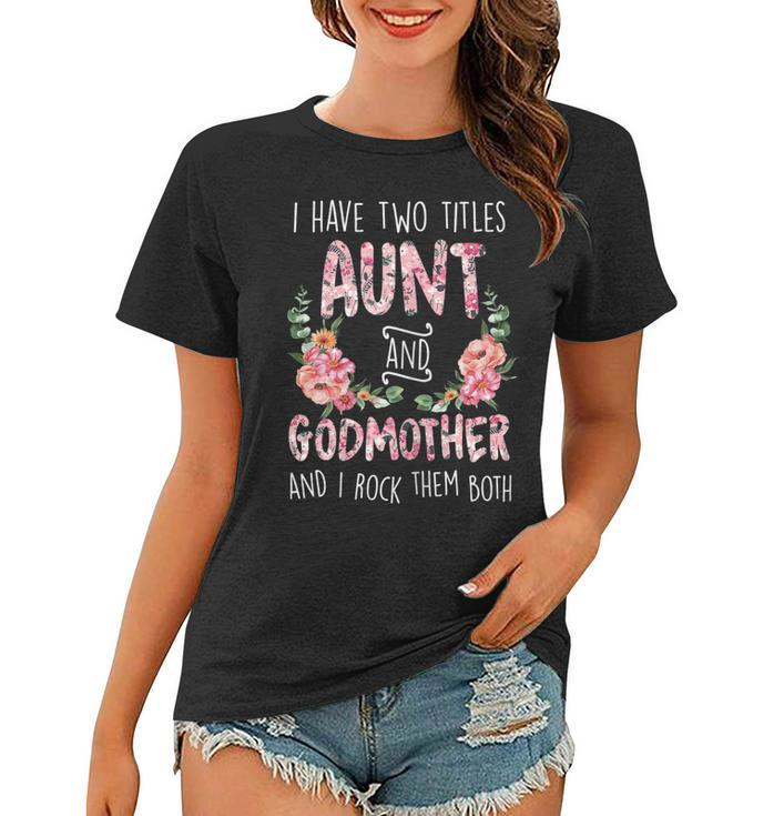 Womens Cute Flower Floral - I Have Two Titles Aunt And Godmother  Women T-shirt