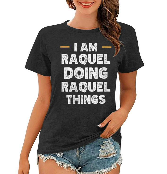 Womens I Am Raquel Doing Raquel Things Custom Funny Name  Women T-shirt