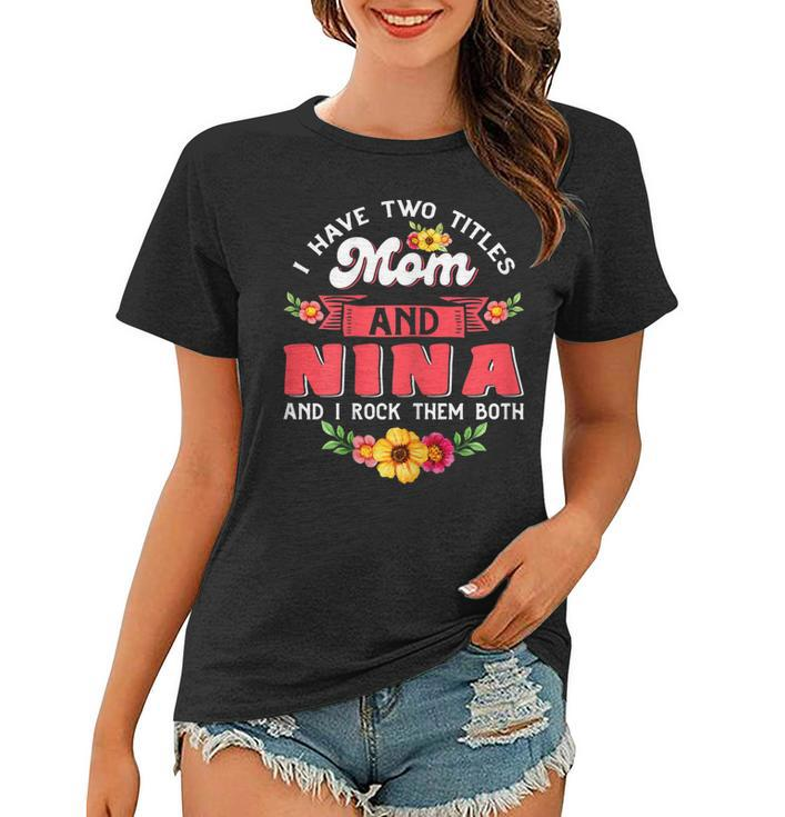 Womens I Have Two Titles Mom And Nina Cute Flower Mothers Day  V3 Women T-shirt
