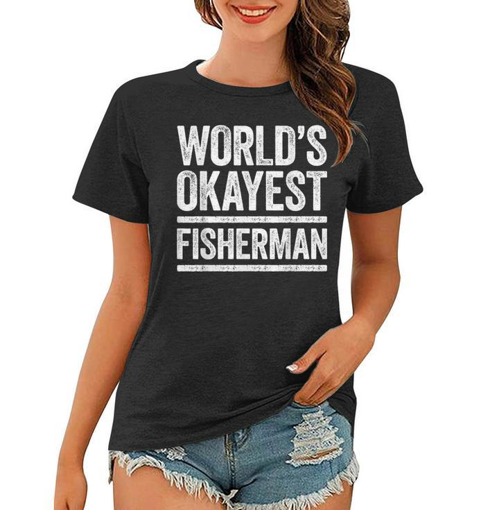 Worlds Okayest Fisherman  Best Fisher Ever Gift Women T-shirt